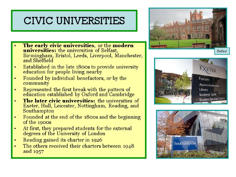 CIVIC UNIVERSITIES The early civic universities, or the modern universities: the universities of Belfast,